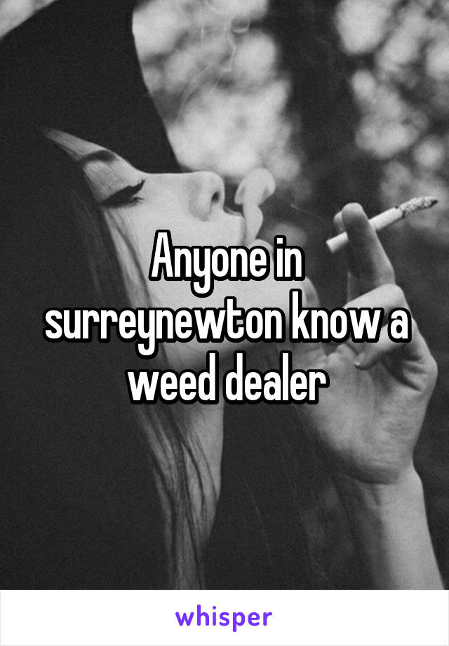 Anyone in surrey\newton know a weed dealer