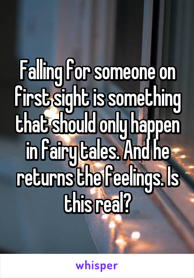 Falling for someone on first sight is something that should only happen in fairy tales. And he returns the feelings. Is this real?
