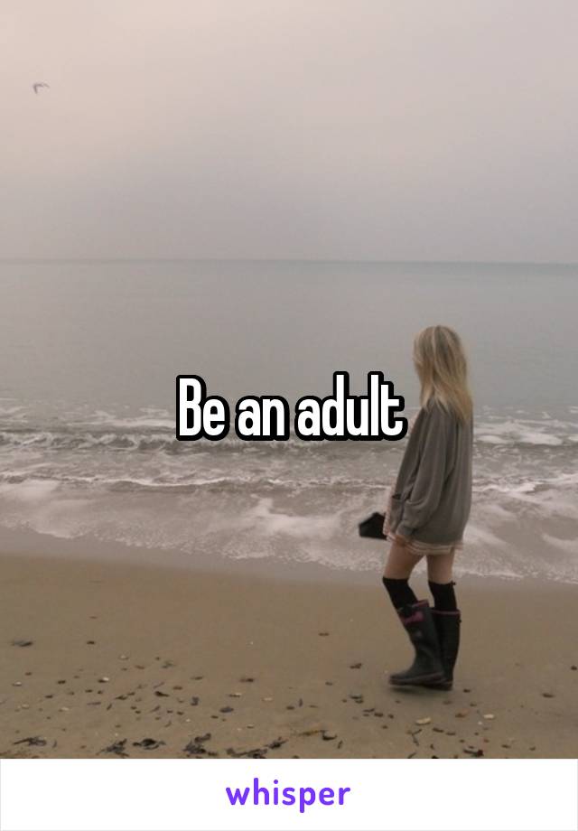 Be an adult