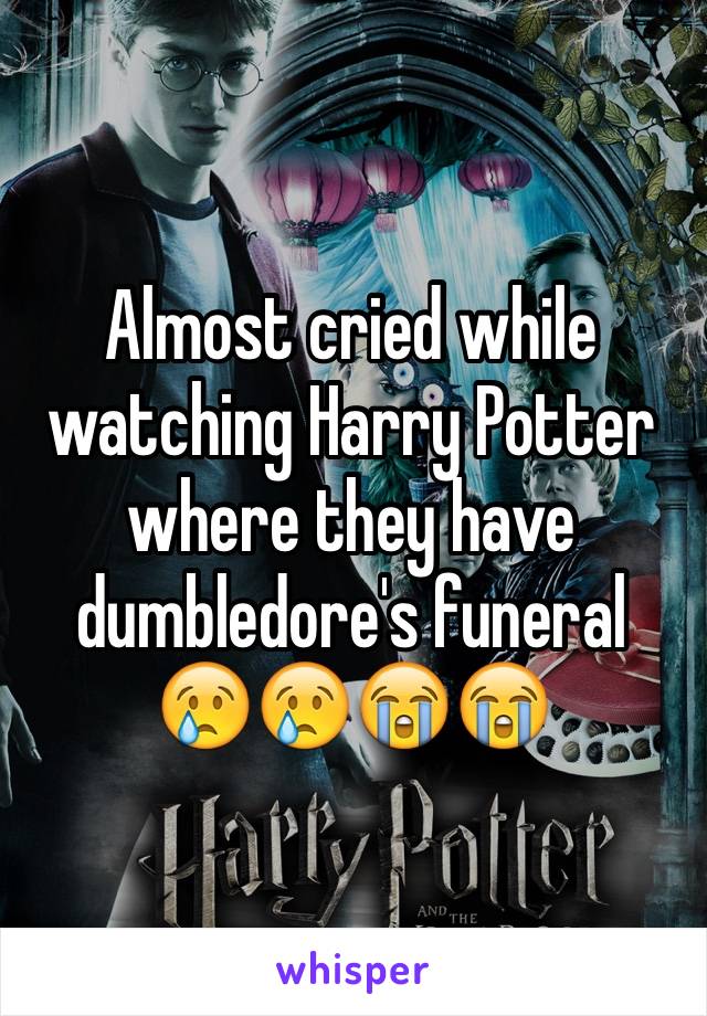 Almost cried while watching Harry Potter where they have dumbledore's funeral 😢😢😭😭