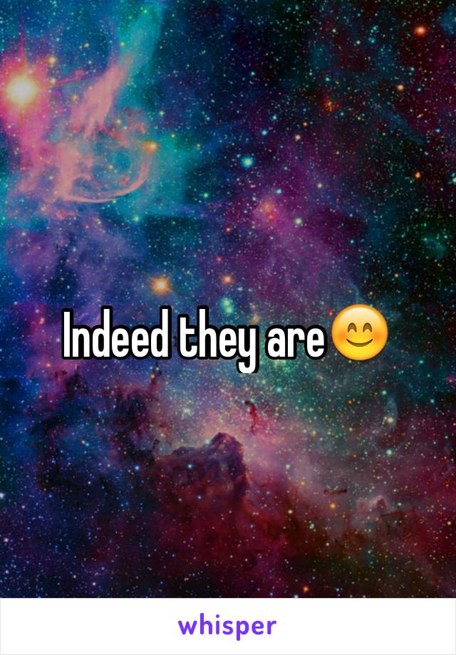 Indeed they are😊