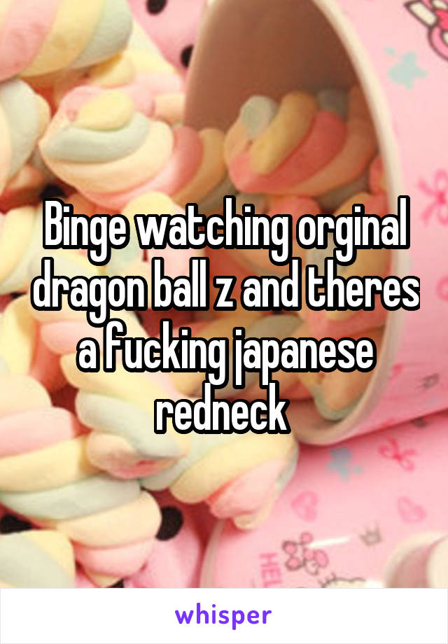 Binge watching orginal dragon ball z and theres a fucking japanese redneck 