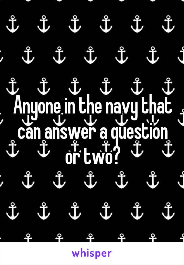 Anyone in the navy that can answer a question or two?