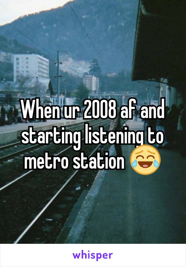 When ur 2008 af and starting listening to metro station 😂
