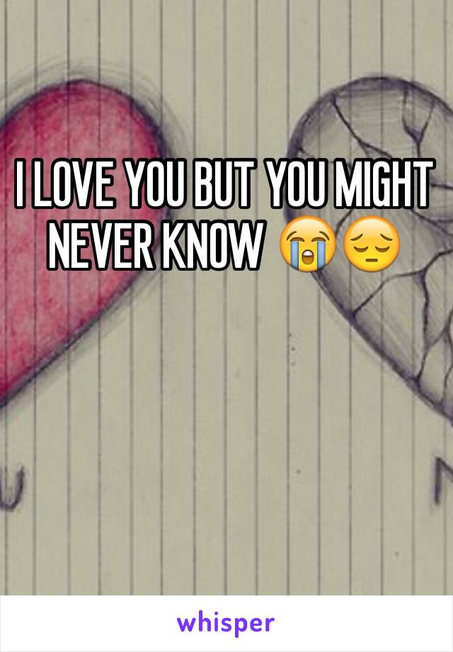 I LOVE YOU BUT YOU MIGHT NEVER KNOW 😭😔