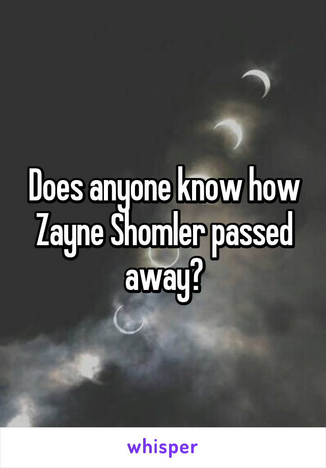 Does anyone know how Zayne Shomler passed away?