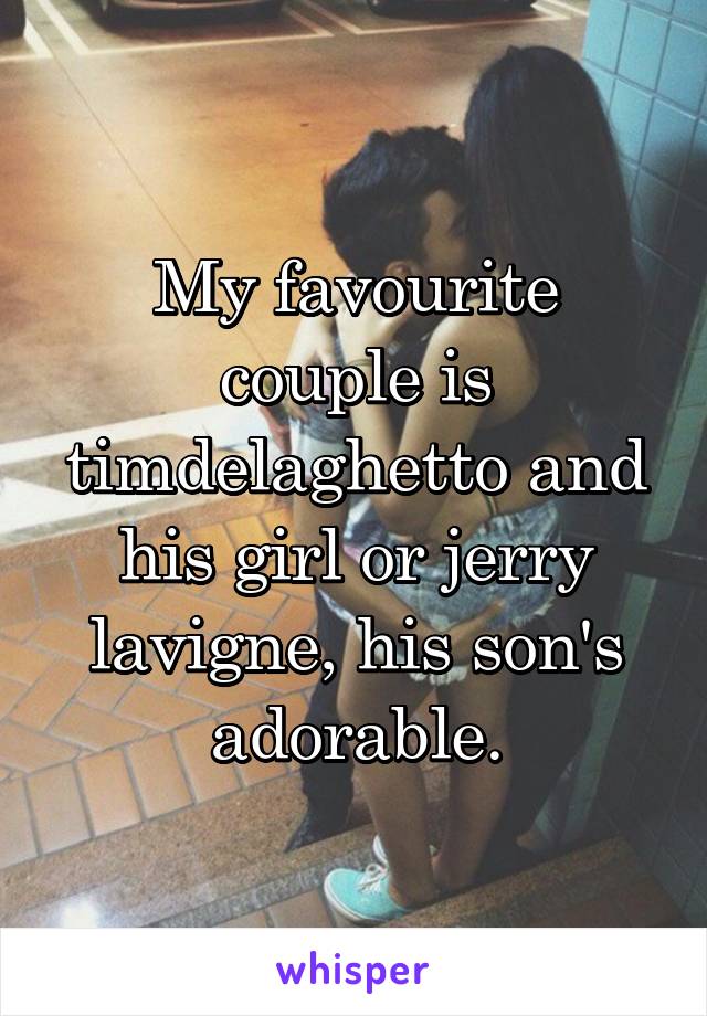My favourite couple is timdelaghetto and his girl or jerry lavigne, his son's adorable.