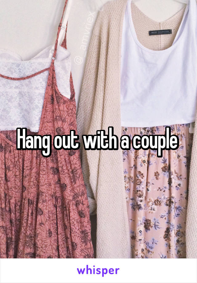 Hang out with a couple 