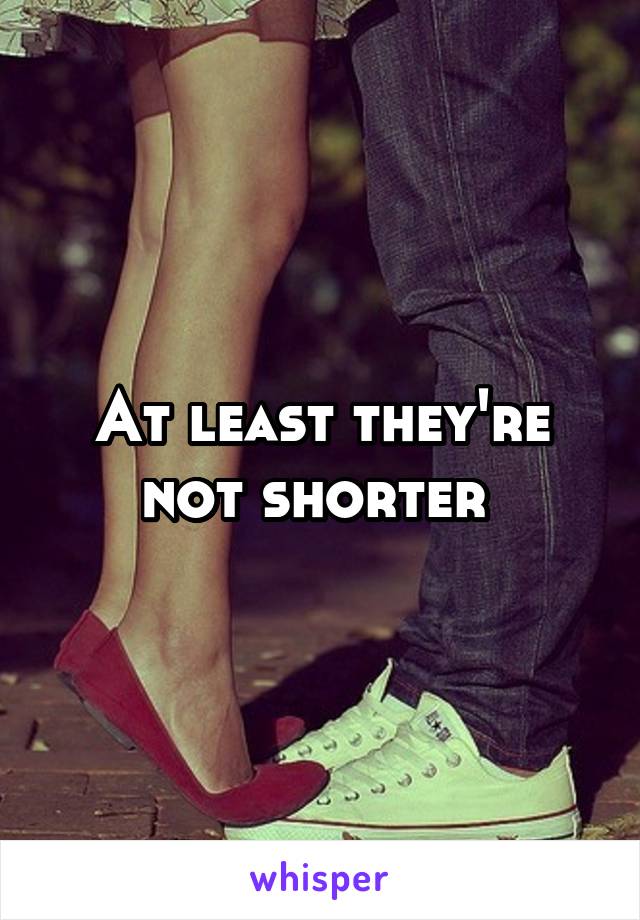 At least they're not shorter 