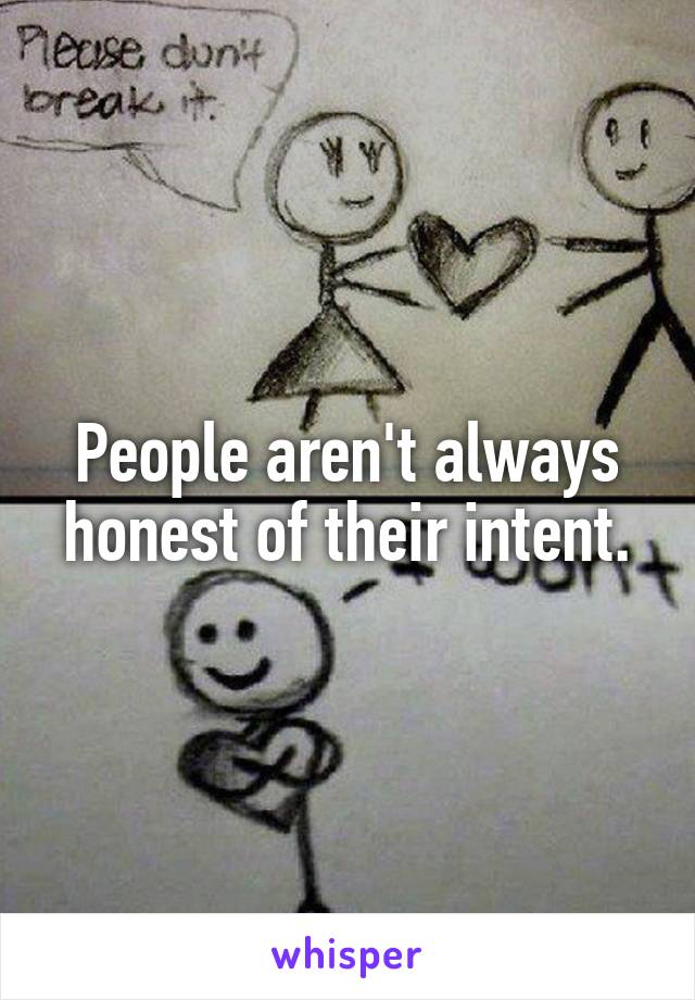 People aren't always honest of their intent.