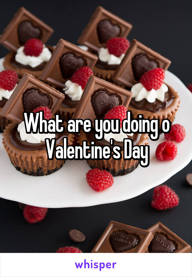 What are you doing o Valentine's Day