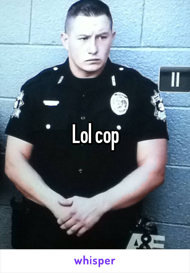 Lol cop