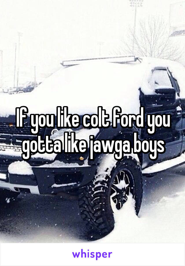 If you like colt ford you gotta like jawga boys
