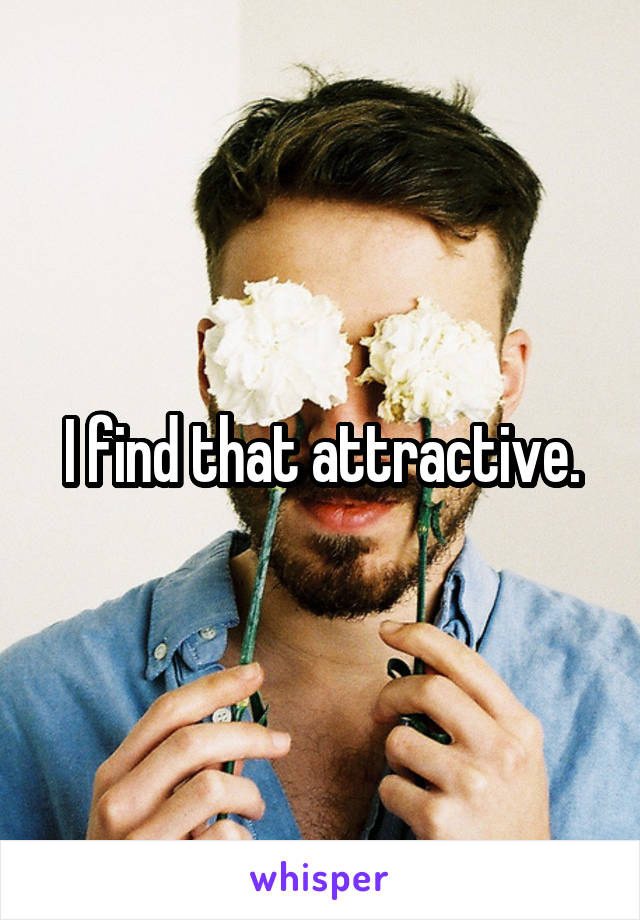 I find that attractive.