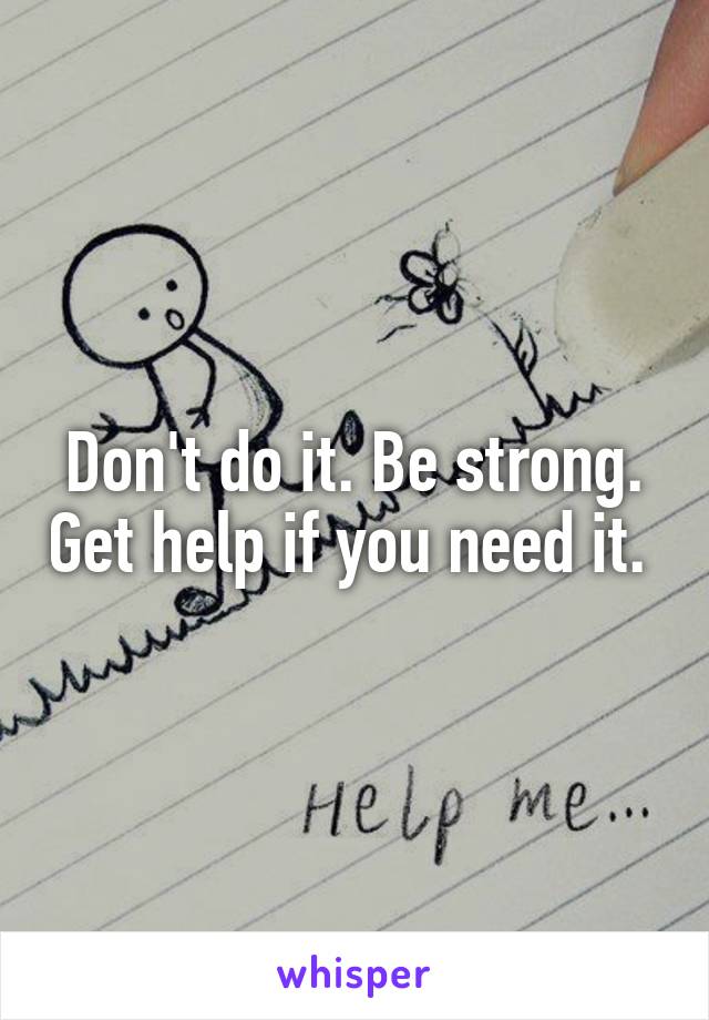 Don't do it. Be strong. Get help if you need it. 