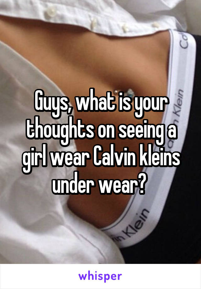 Guys, what is your thoughts on seeing a girl wear Calvin kleins under wear? 