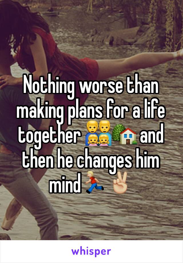 Nothing worse than making plans for a life together 👨‍👨‍👧‍👧🏡 and then he changes him mind🏃🏼✌🏼
