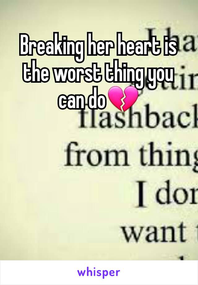 Breaking her heart is the worst thing you can do💔