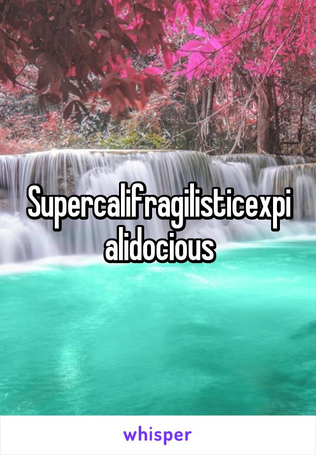 Supercalifragilisticexpialidocious