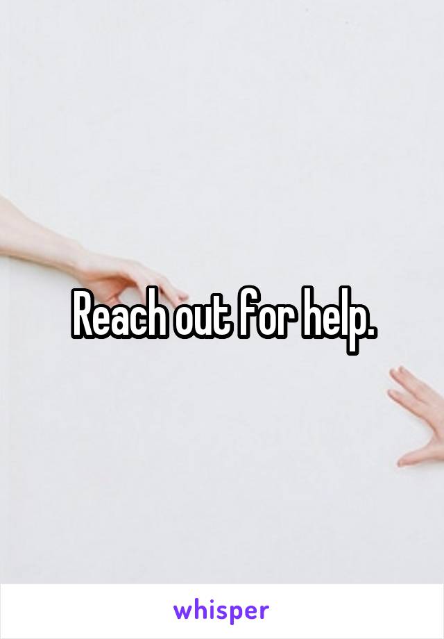 Reach out for help.