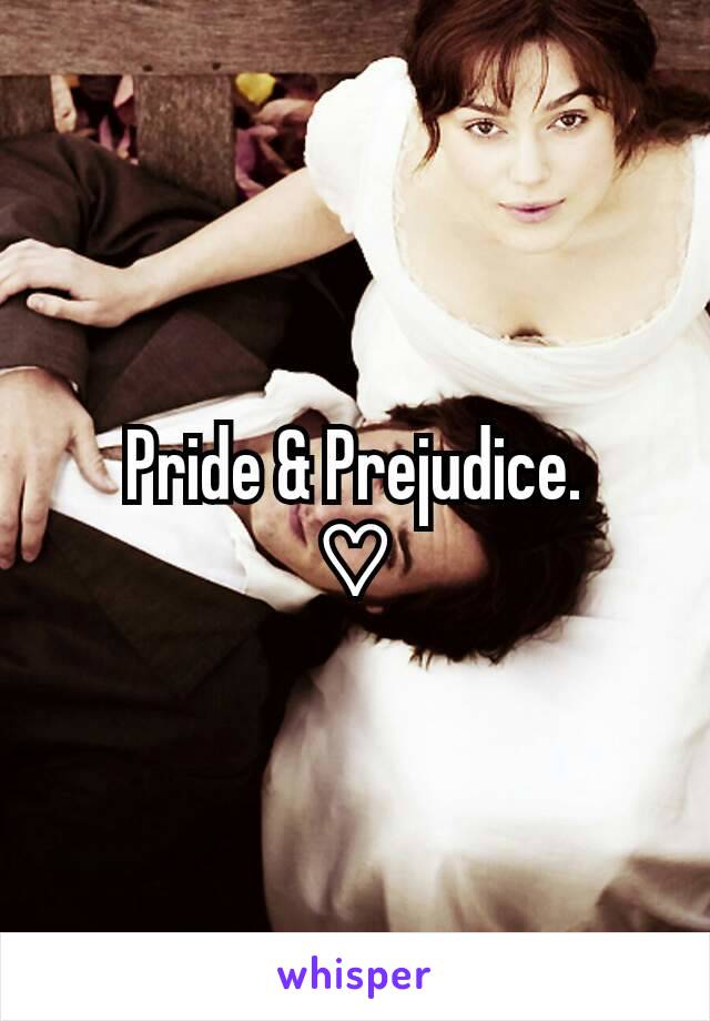 Pride & Prejudice.
♡