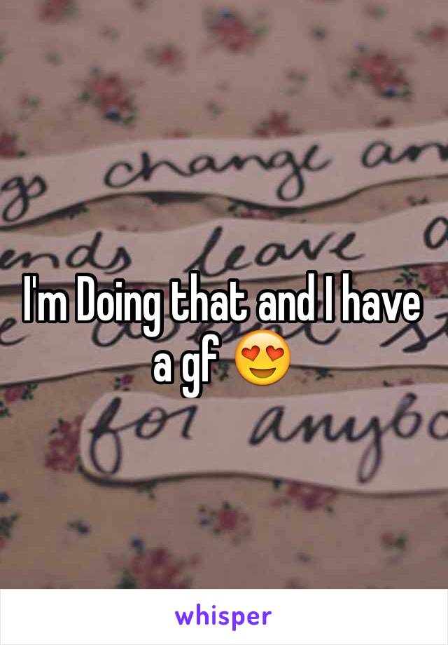 I'm Doing that and I have a gf 😍