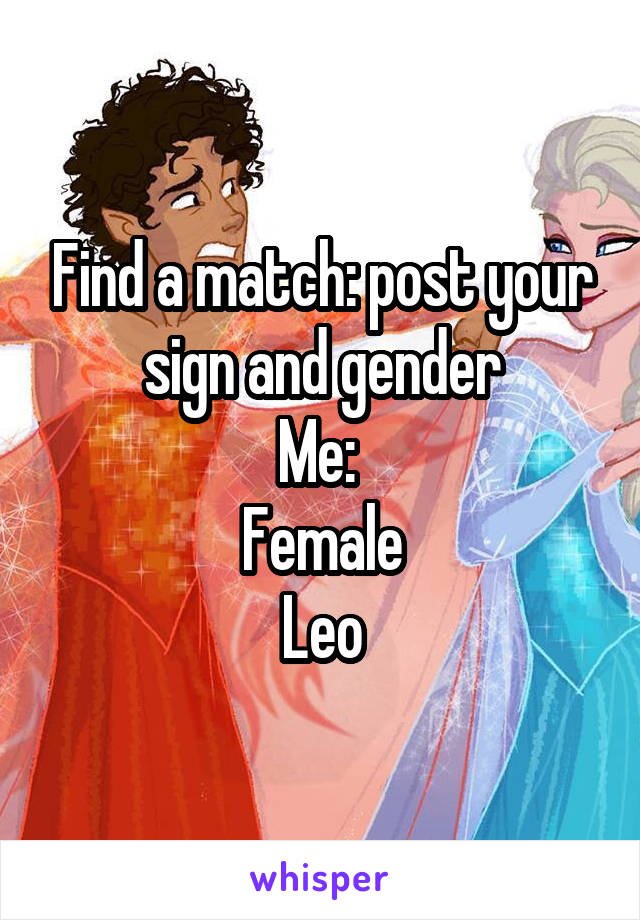 Find a match: post your sign and gender
Me: 
Female
Leo