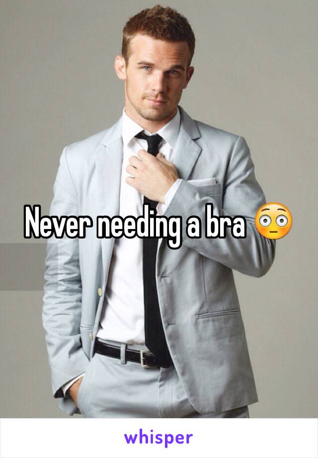 Never needing a bra 😳