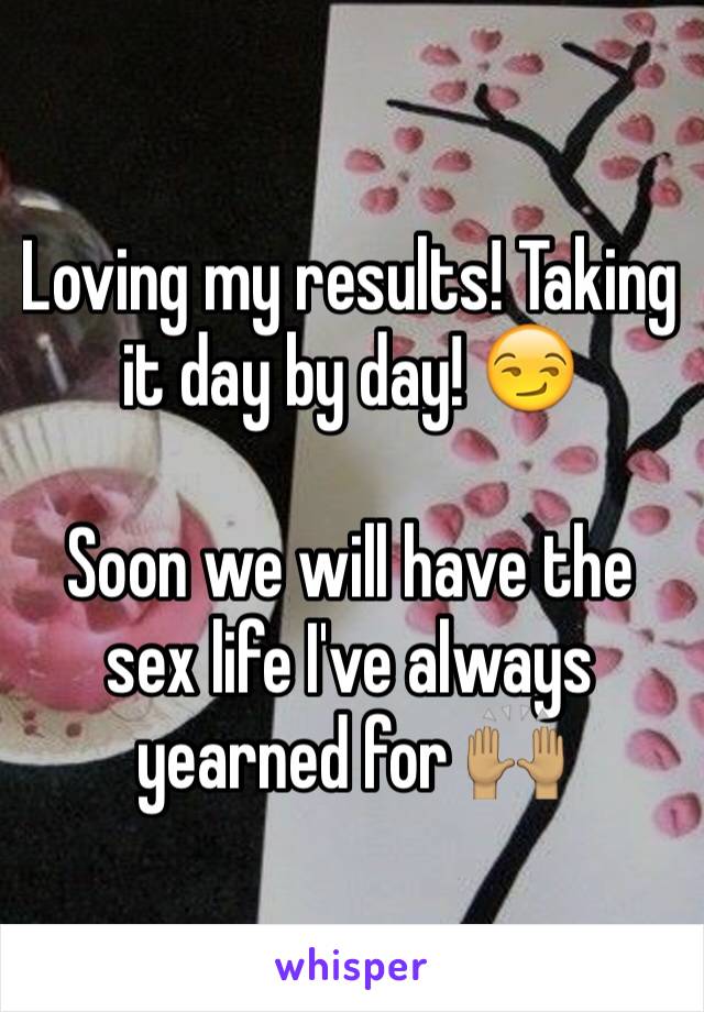 Loving my results! Taking it day by day! 😏 

Soon we will have the sex life I've always yearned for 🙌🏽