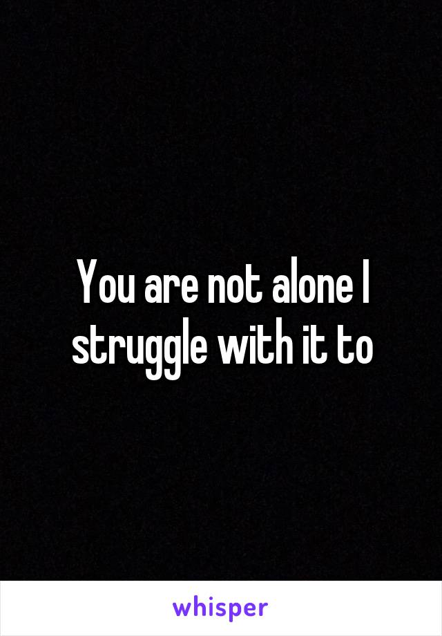You are not alone I struggle with it to