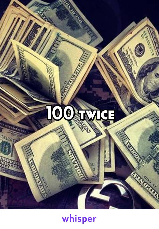 100 twice