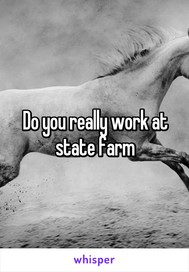 Do you really work at state farm
