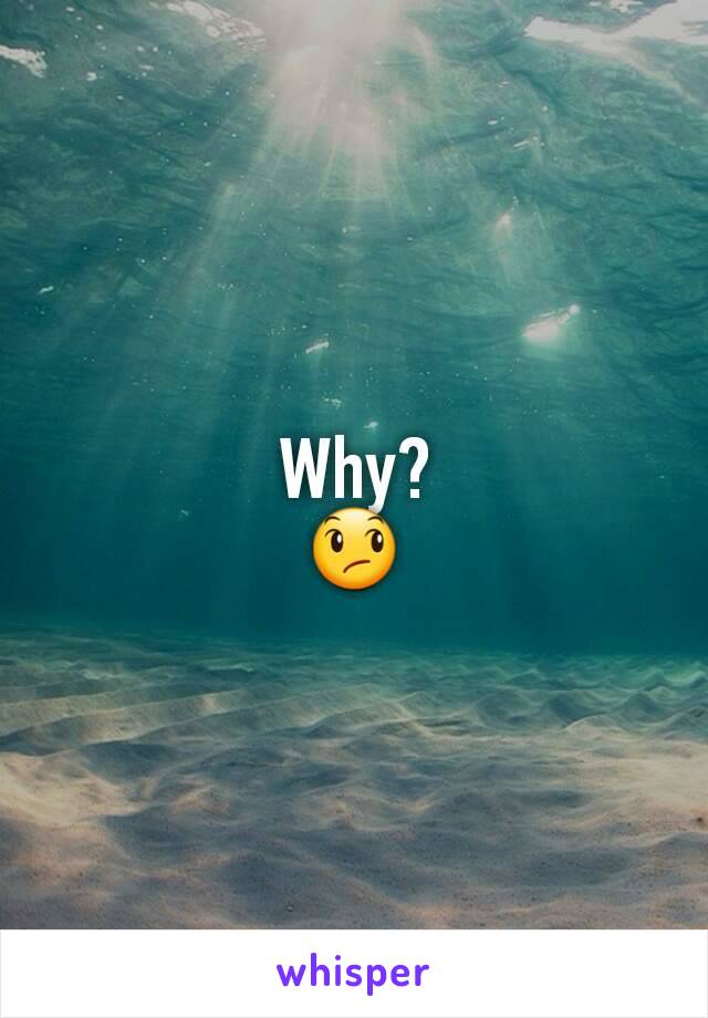 Why?
😞