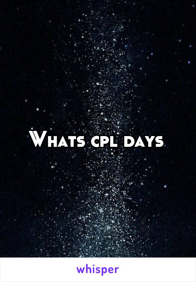 Whats cpl days 