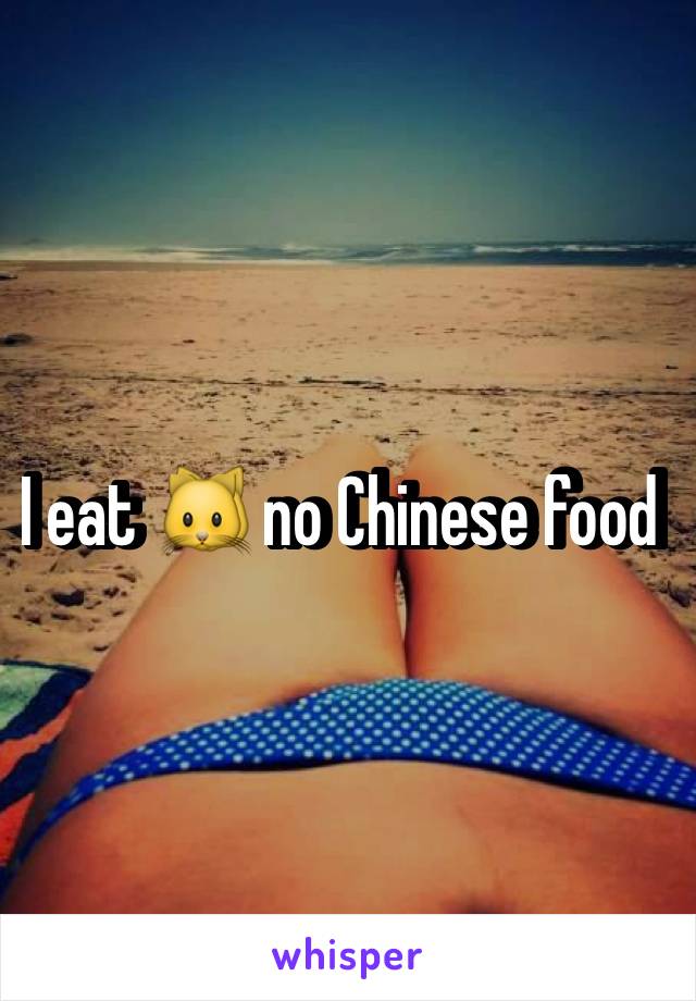 I eat 🐱 no Chinese food 