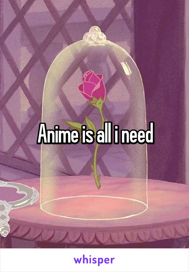 Anime is all i need