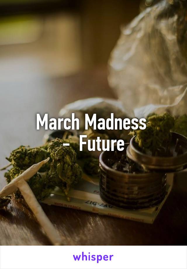 March Madness 
-  Future