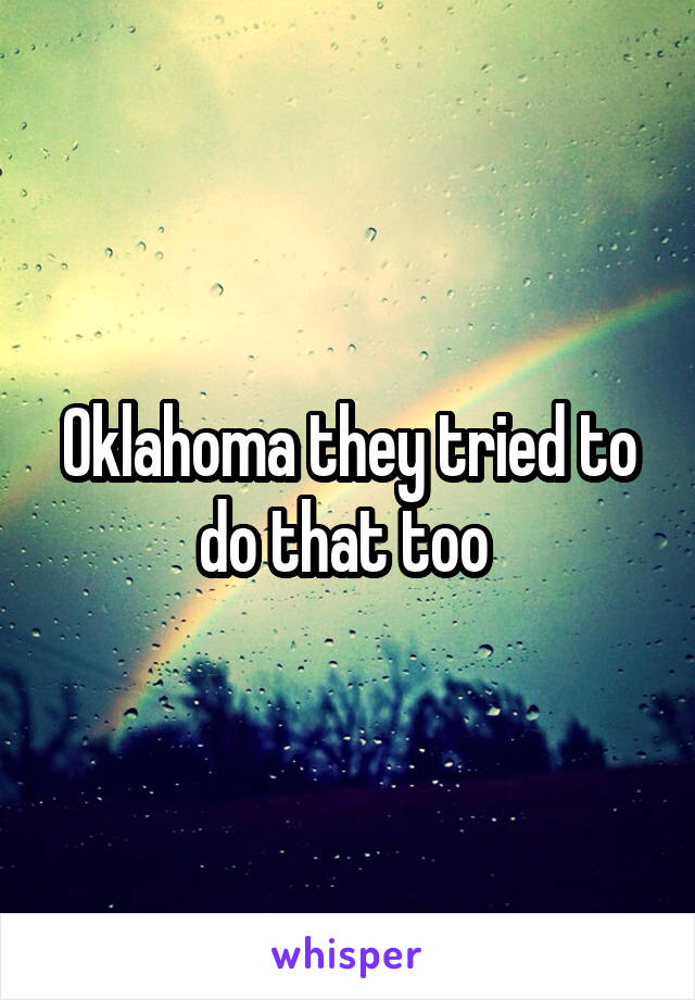Oklahoma they tried to do that too 