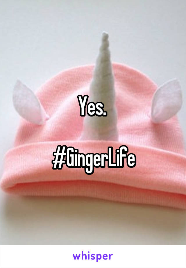 Yes. 

#GingerLife