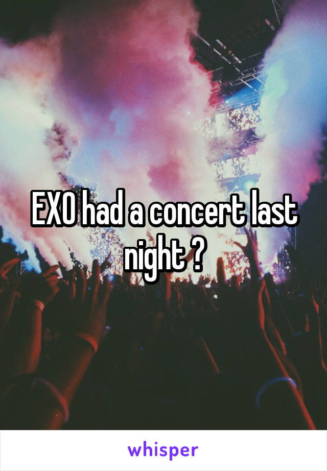 EXO had a concert last night ?