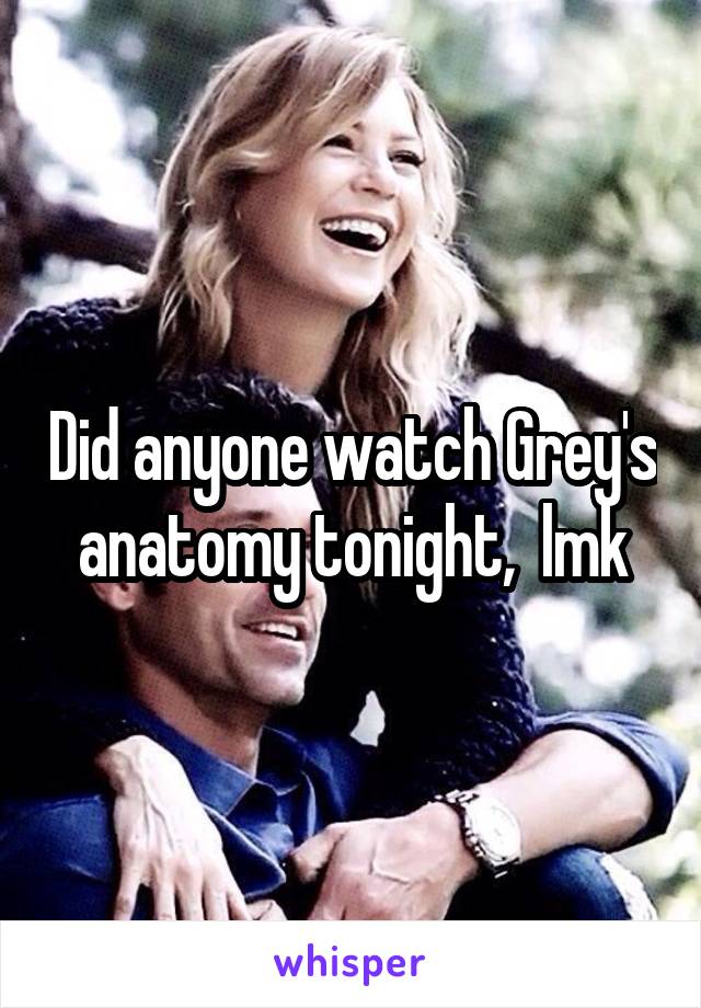 Did anyone watch Grey's anatomy tonight,  lmk