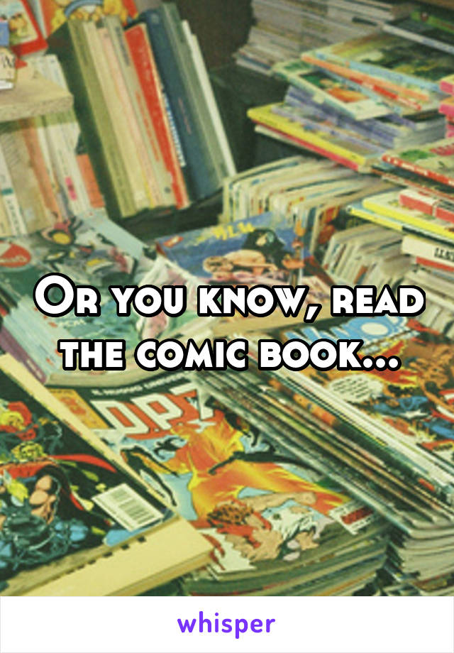 Or you know, read the comic book...