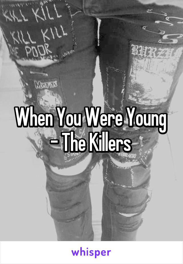 When You Were Young 
- The Killers 