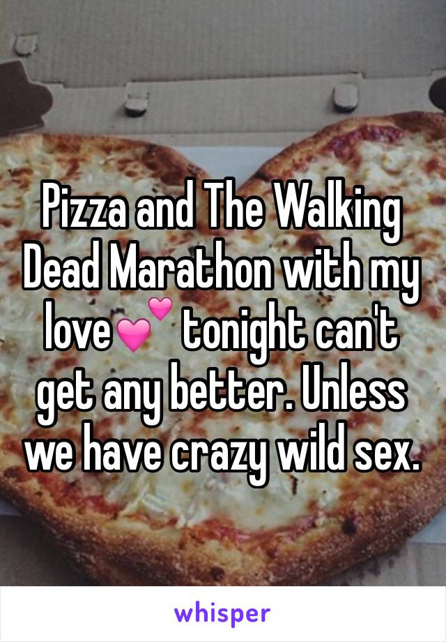 Pizza and The Walking Dead Marathon with my love💕 tonight can't get any better. Unless we have crazy wild sex. 