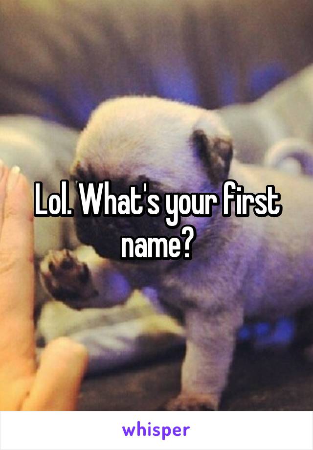 Lol. What's your first name?