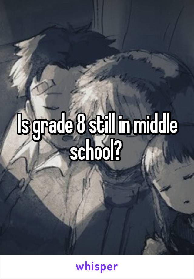 Is grade 8 still in middle school? 