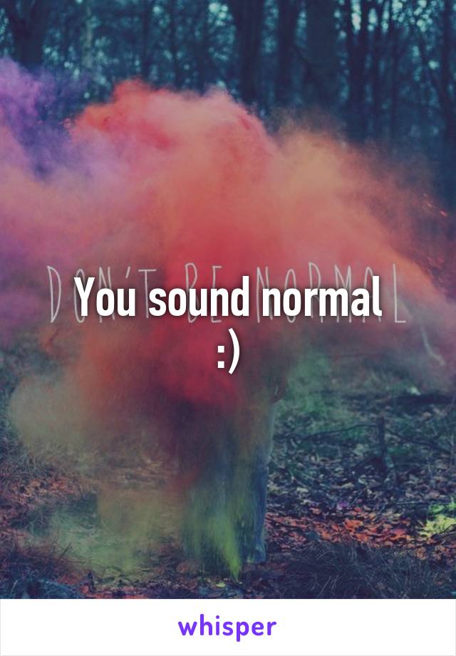 You sound normal
:)