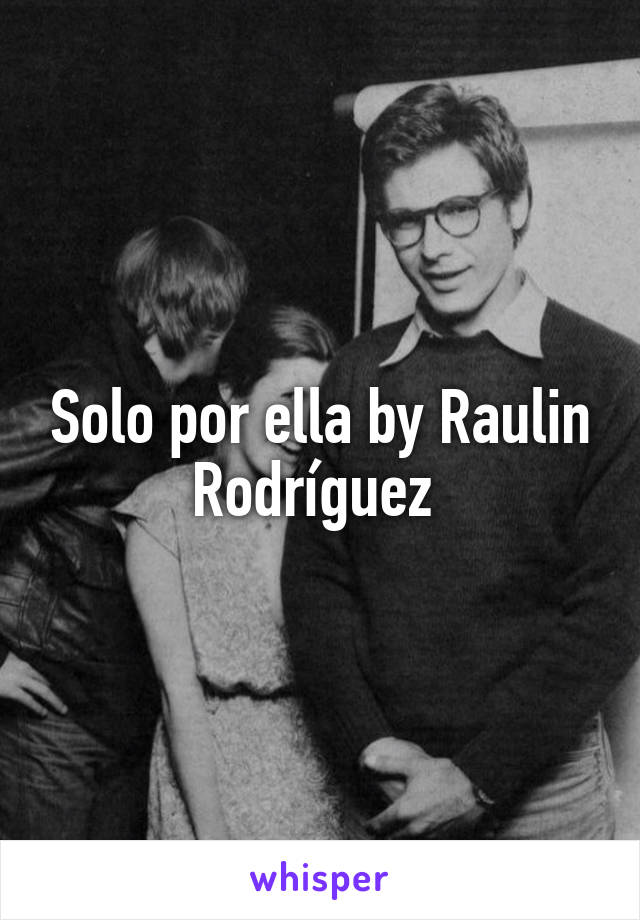 Solo por ella by Raulin Rodríguez 