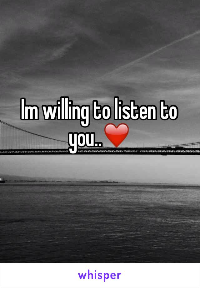 Im willing to listen to you..❤️