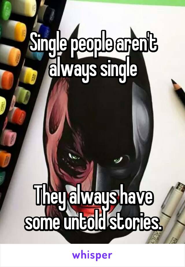 Single people aren't always single




They always have some untold stories.